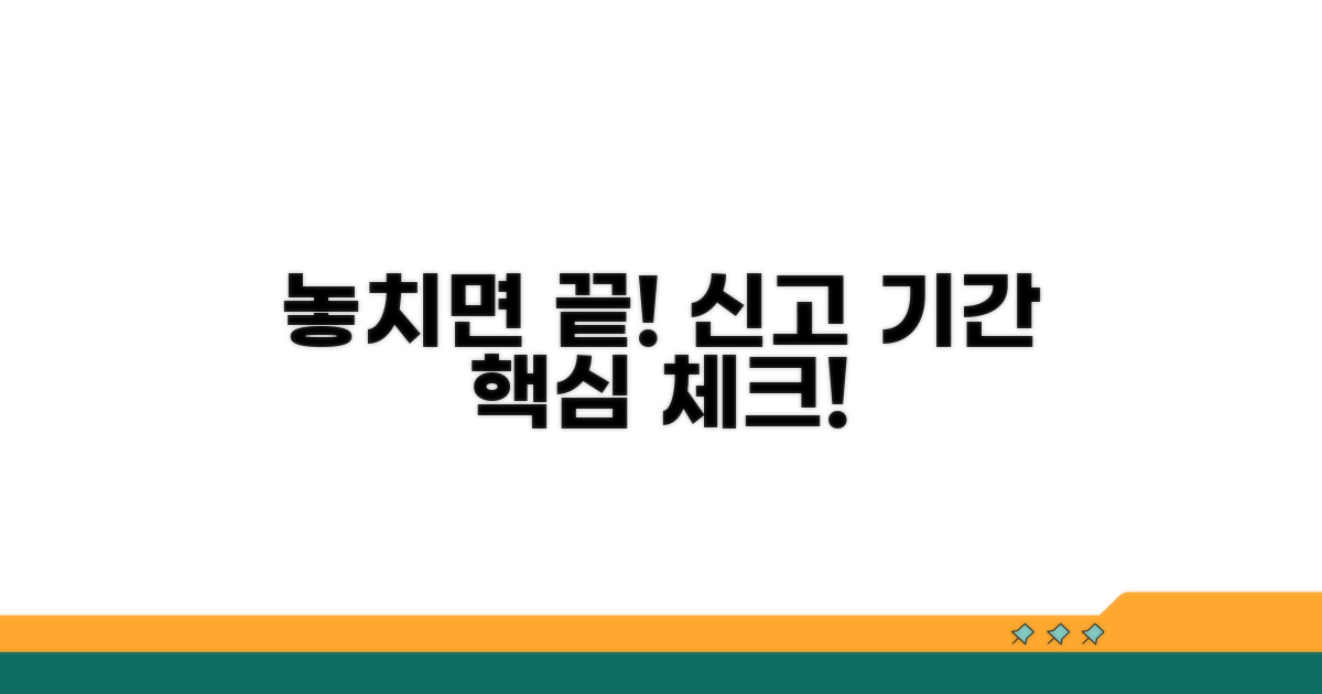 신고 기간 준수, 놓치면 안 될 핵심