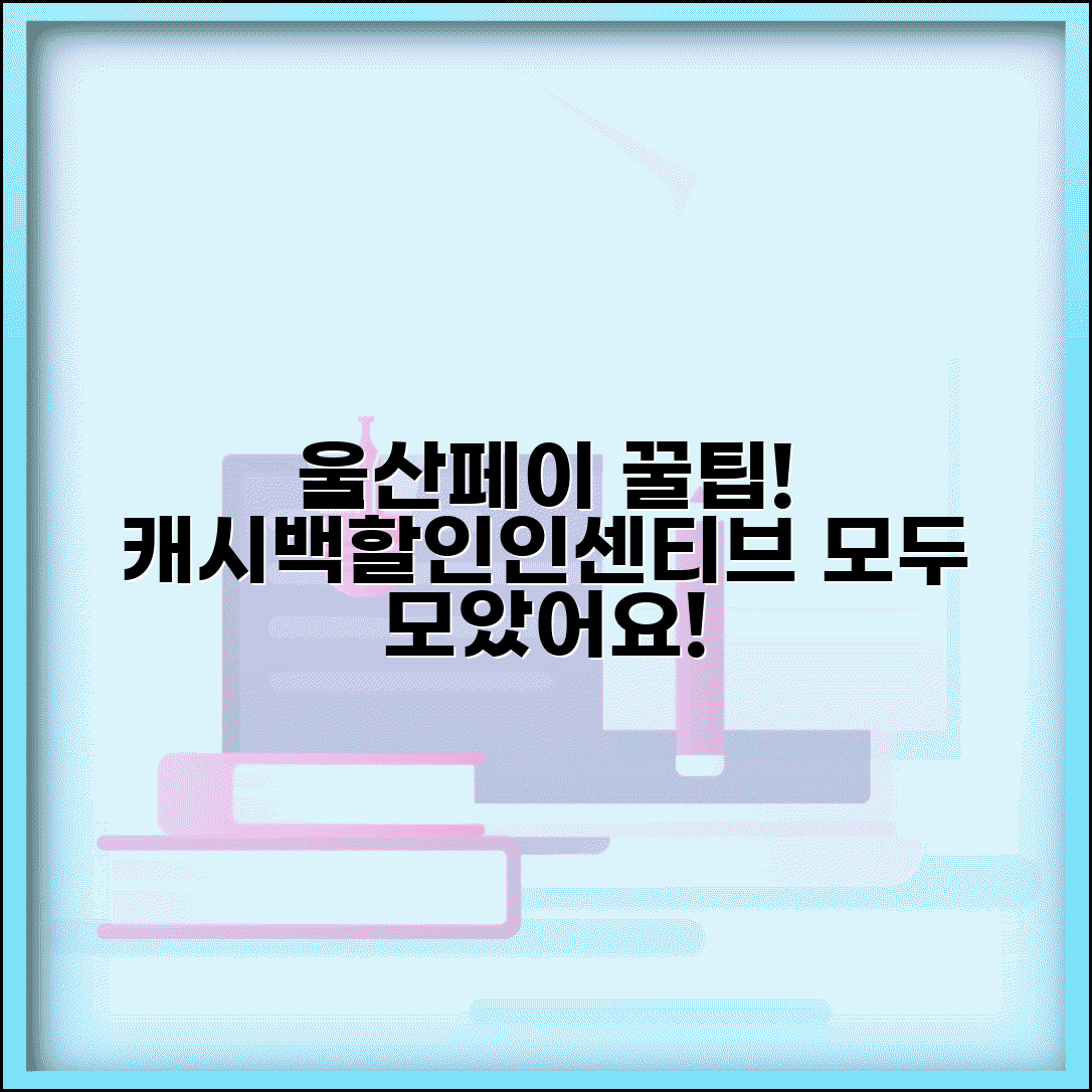 울산페이 혜택 총정리 | 캐시백 할인 인센티브 모든 혜택 완벽모음