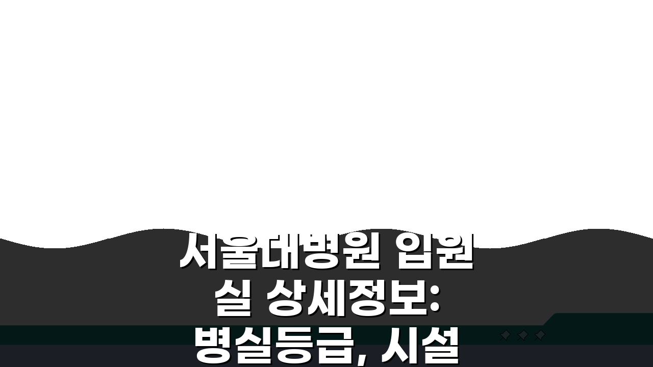 서울대병원 입원실 상세정보: 병실등급, 시설, 보호자공간 총정리