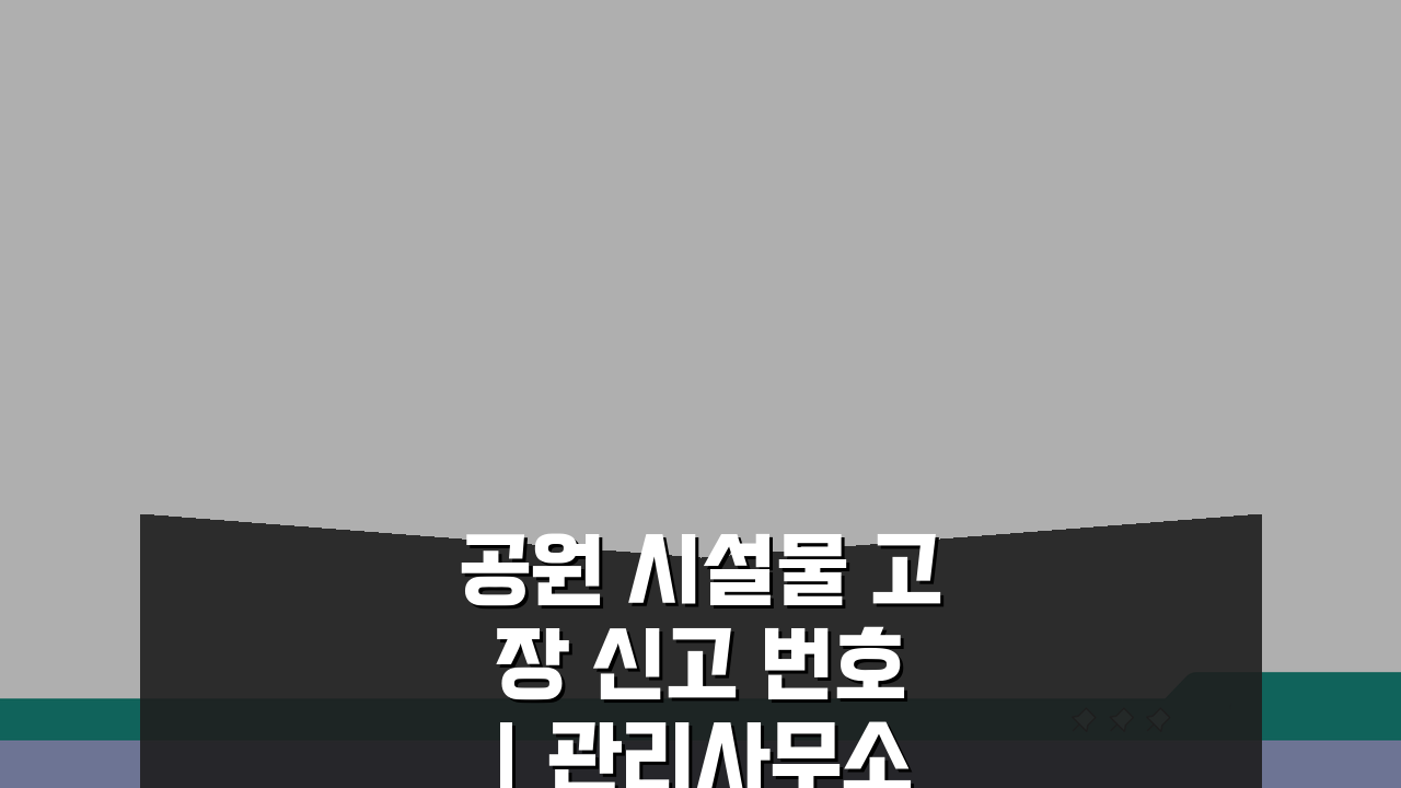 공원 시설물 고장 신고 번호 | 관리사무소 번호, 지금 바로 확인하세요