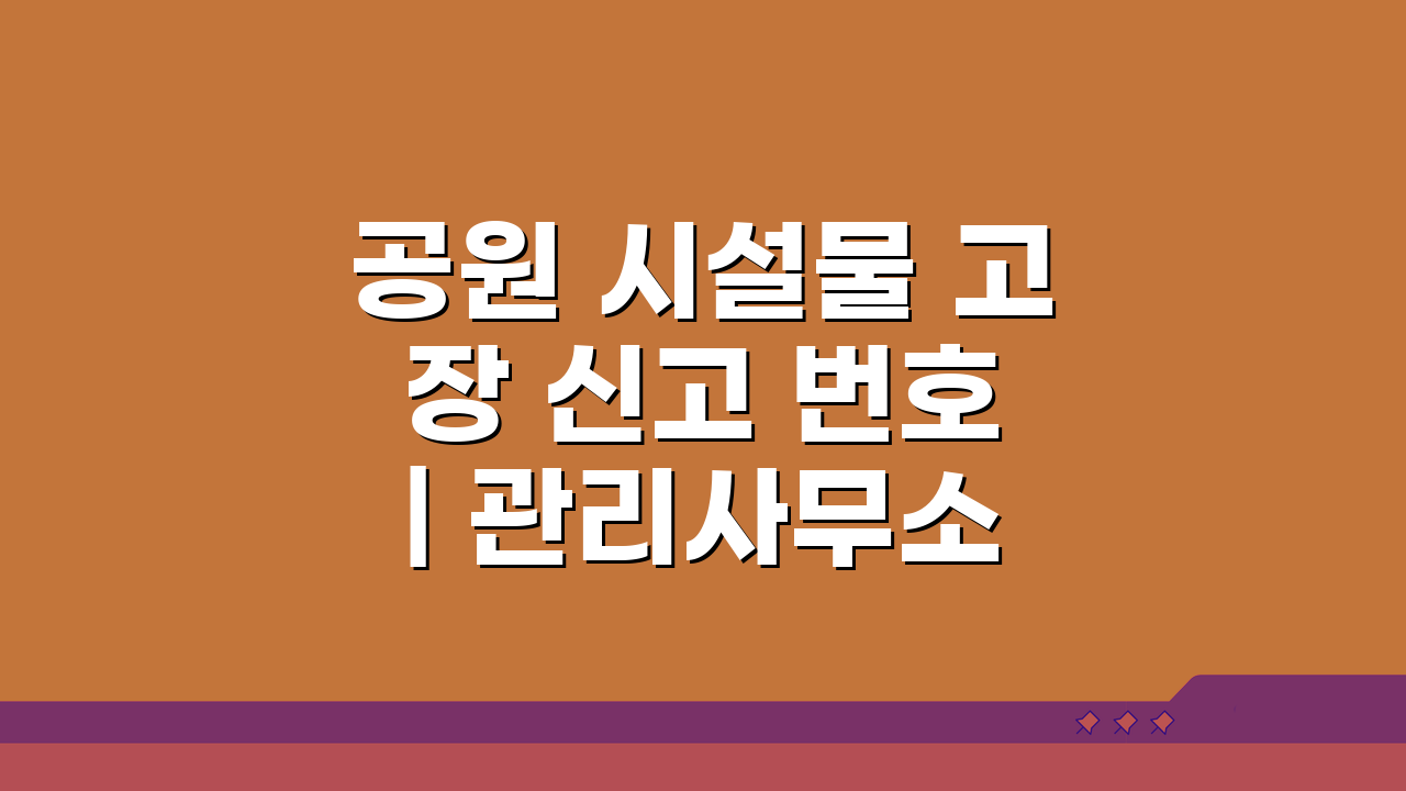 공원 시설물 고장 신고 번호 | 관리사무소 번호, 지금 바로 확인하세요
