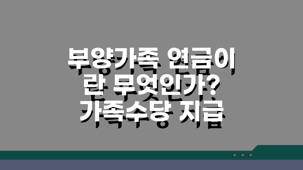 부양가족 연금이란 무엇인가? 가족수당 지급 기준과 금액, 놓치면 후회!