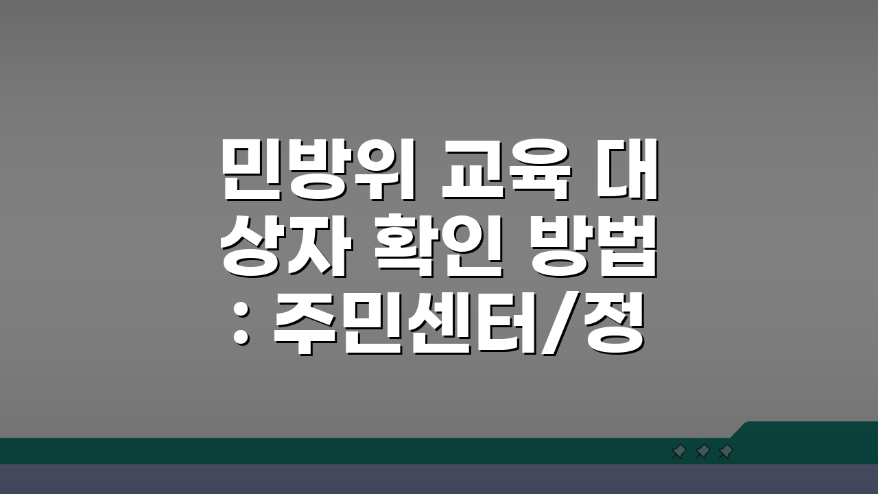 민방위 교육 대상자 확인 방법: 주민센터/정부24 조회 절차 완벽 가이드