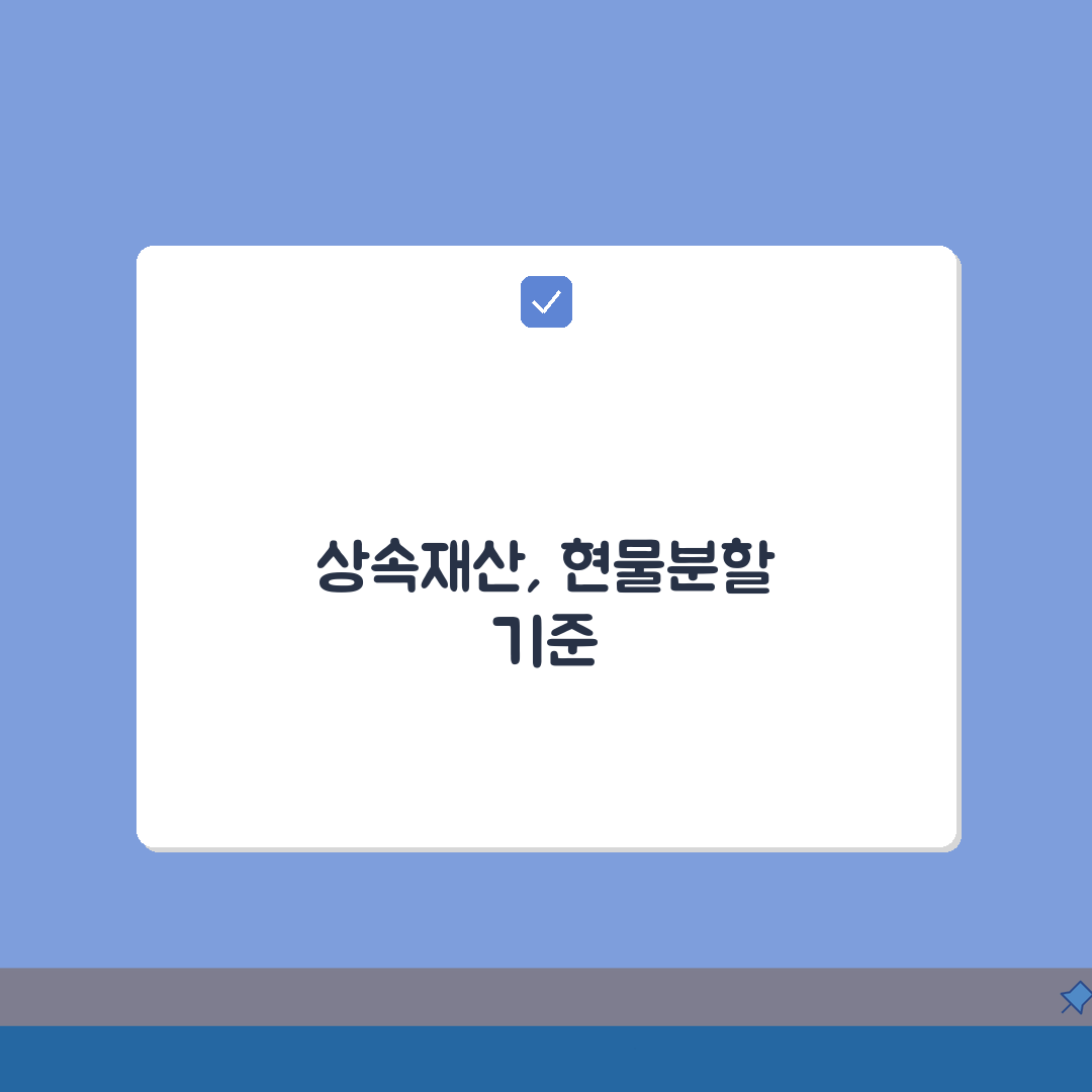 상속재산 현물분할 기준: 부동산 동산 분배원칙 핵심 가이드
